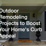 Outdoor Remodeling Projects to Boost Your Home’s Curb Appeal