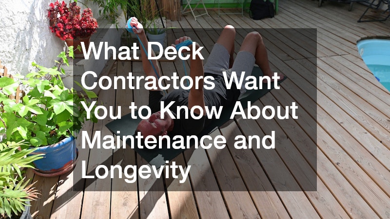 What Deck Contractors Want You to Know About Maintenance and Longevity