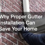 Why Proper Gutter Installation Can Save Your Home