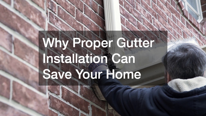 Why Proper Gutter Installation Can Save Your Home