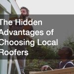 The Hidden Advantages of Choosing Local Roofers