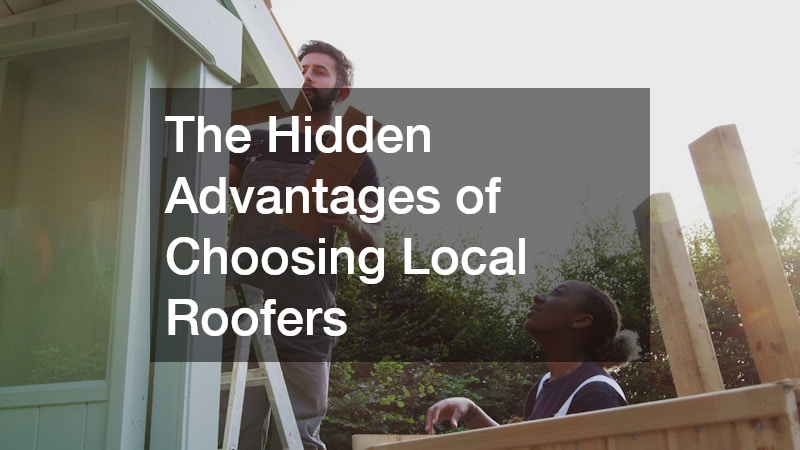 The Hidden Advantages of Choosing Local Roofers