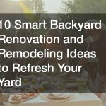 10 Smart Backyard Renovation and Remodeling Ideas to Refresh Your Yard
