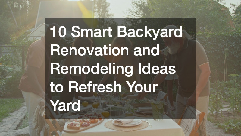 10 Smart Backyard Renovation and Remodeling Ideas to Refresh Your Yard