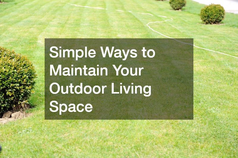 Simple Ways to Maintain Your Outdoor Living Space